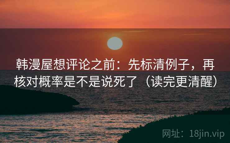 韩漫屋想评论之前：先标清例子，再核对概率是不是说死了（读完更清醒）