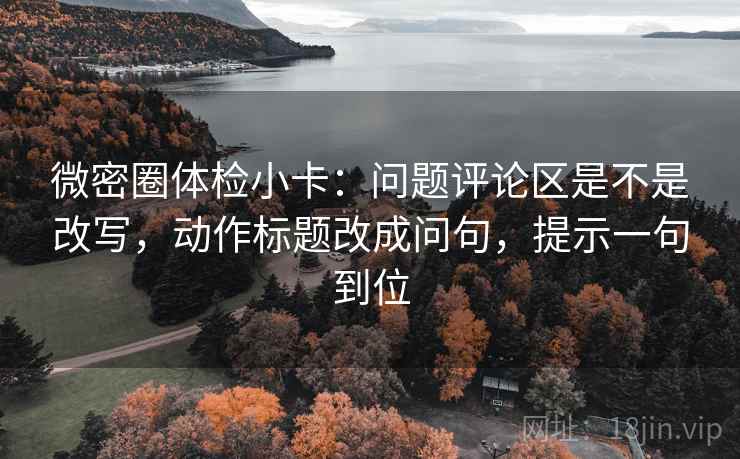 微密圈体检小卡：问题评论区是不是改写，动作标题改成问句，提示一句到位